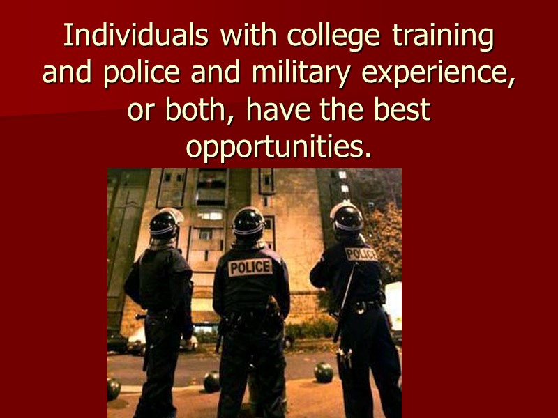 Individuals with college training and police and military experience, or both, have the best